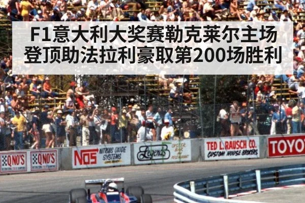 F1意大利大奖赛勒克莱尔主场登顶助法拉利豪取第200场胜利